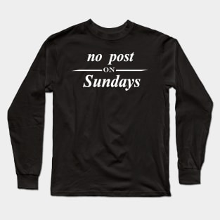 no post on Sundays Long Sleeve T-Shirt
